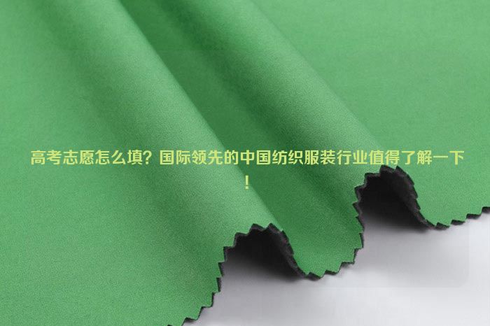  高考誌願怎麼填？國際領先的中國紡織服裝行業值得了解一下！