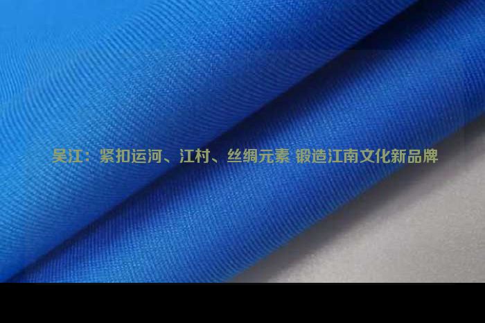  吳江：緊扣運河、江村、絲綢元素 鍛造江南文化新品牌